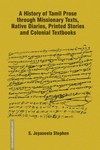 A History Of Tamil Prose Through Missionary Texts, Native Diaries, Printed Stories And Colonial Textbooks