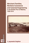 Merchant Families, Maritime Commerce and Colonial Engineering in the British Port of Madras, 1639-1914