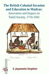 The British Colonial Invasion and Education in Madras: Innovation and Impact on Tamil Society, 1716-1941