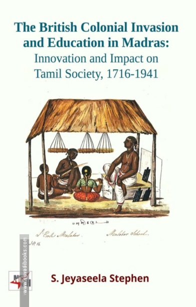 The British Colonial Invasion and Education in Madras: Innovation and Impact on Tamil Society, 1716-1941